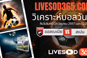 ทีเด็ดวิเคราะห์บอลประจำวันจันทร์ ยูโร2024 แอลเบเนีย vs สเปน