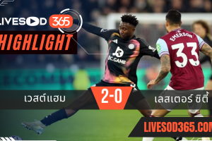 ไฮไลท์บอลวันนี้ พรีเมียร์ลีก อังกฤษ เวสต์แฮม -vs- เลสเตอร์ ซิตี้ 28/02/2568